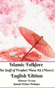 Islamic Folklore The Staff of Prophet Musa AS (Moses) English Edition Ultimate Version Jannah Firdaus Mediapro Author