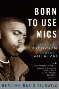 Born to Use Mics: Reading Nas's Illmatic Michael Eric Dyson Editor