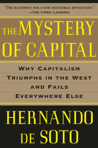 The Mystery of Capital: Why Capitalism Triumphs in the West and Fails Everywhere Else Hernando De Soto Author