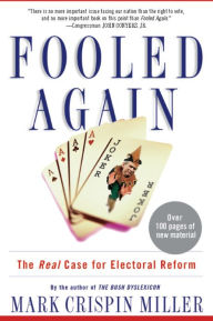 Fooled Again: The Real Case for Electoral Reform Mark Crispin Miller Author