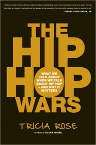 The Hip Hop Wars: What We Talk About When We Talk About Hip Hop--and Why It Matters Tricia Rose Author