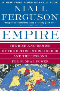 Empire: The Rise and Demise of the British World Order and the Lessons for Global Power Niall Ferguson Author