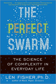 The Perfect Swarm: The Science of Complexity in Everyday Life Len Fisher Author