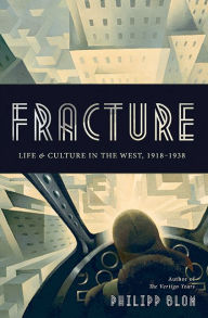 Fracture: Life and Culture in the West, 1918-1938 Philipp Blom Author