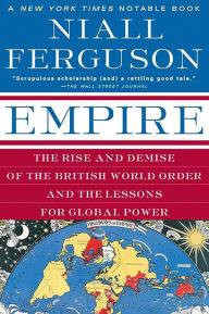 Empire: The Rise and Demise of the British World Order and the Lessons for Global Power Niall Ferguson Author