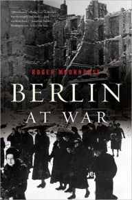 Berlin at War Roger Moorhouse Author