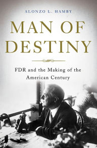 Man of Destiny: FDR and the Making of the American Century Alonzo L Hamby Author