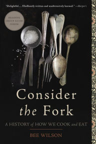 Consider the Fork: A History of How We Cook and Eat Bee Wilson Author