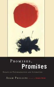 Promises, Promises: Essays on Psychoanalysis and Literature Adam Phillips Author