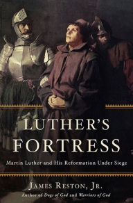 Luther's Fortress: Martin Luther and His Reformation Under Siege James Reston Jr. Author