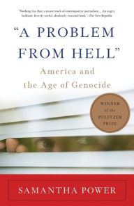 ''A Problem from Hell'': America and the Age of Genocide Samantha Power Author