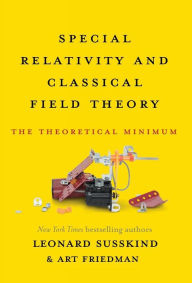 Special Relativity and Classical Field Theory: The Theoretical Minimum Leonard Susskind Author