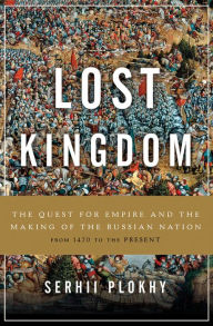 Lost Kingdom: The Quest for Empire and the Making of the Russian Nation Serhii Plokhy Author