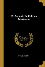 Un Decenio de Politica Mexicana - Manuel Calera
