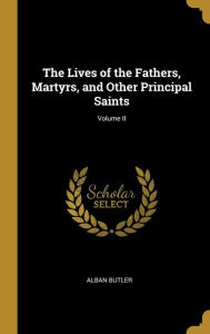 The Lives of the Fathers, Martyrs, and Other Principal Saints; Volume II - Alban Butler
