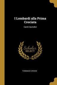 I Lombardi alla Prima Crociata: Canti Quindici - Tommaso Grossi