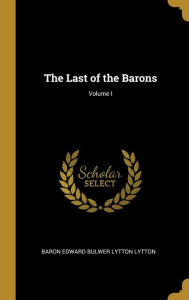 The Last of the Barons; Volume I - Baron Edward Bulwer Lytton Lytton