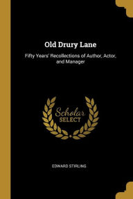 Old Drury Lane: Fifty Years' Recollections of Author, Actor, and Manager - Edward Stirling