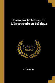 Essai sur L'Histoire de L'Imprimerie en Belgique - J.-B. Vincent