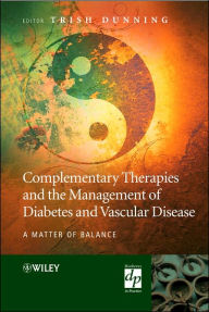 Complementary Therapies and the Management of Diabetes and Vascular Disease: A Matter of Balance Trisha Dunning Editor