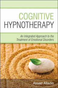 Cognitive Hypnotherapy: An Integrated Approach to the Treatment of Emotional Disorders - Assen Alladin