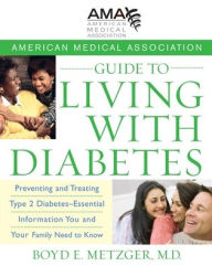 American Medical Association Guide to Living with Diabetes: Preventing and Treating Type 2 Diabetes - Essential Information You and Your Family Need t