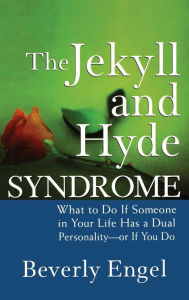 The Jekyll and Hyde Syndrome: What to Do If Someone in Your Life Has a Dual Personality - or If You Do Beverly Engel Author