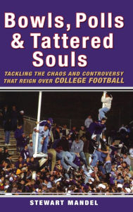 Bowls, Polls, and Tattered Souls: Tackling the Chaos and Controversy that Reign Over College Football Stewart Mandel Author