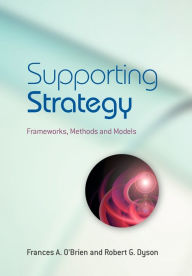 Supporting Strategy: Frameworks, Methods and Models Frances A. O'Brien Editor