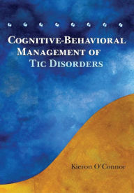 Cognitive-Behavioral Management of Tic Disorders Kieron O'Connor Author