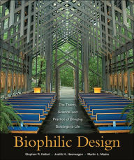 Biophilic Design: The Theory, Science and Practice of Bringing Buildings to Life Stephen R. Kellert Author