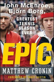 Epic: John McEnroe, Bjorn Borg, and the Greatest Tennis Season Ever Matthew Cronin Author