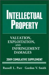 Intellectual Property: Valuation, Exploitation and Infringement Damages 2009 Cumulative Supplement - Gordon V. Smith