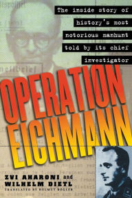 Operation Eichmann: The Truth about the Pursuit, Capture and Trial - Zvi Aharoni