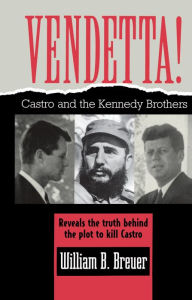 Vendetta!: Fidel Castro and the Kennedy Brothers William B. Breuer Author