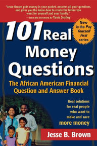 101 Real Money Questions: The African American Financial Question and Answer Book Jesse B. Brown Author