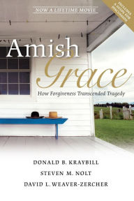 Amish Grace: How Forgiveness Transcended Tragedy Donald B. Kraybill Author