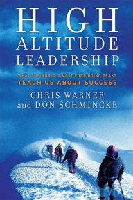 High Altitude Leadership: What the World's Most Forbidding Peaks Teach Us About Success Chris Warner Author