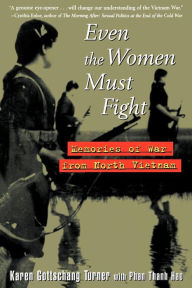 Even the Women Must Fight: Memories of War from North Vietnam Karen Gottschang Turner Author