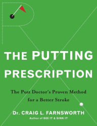 The Putting Prescription: The Doctor's Proven Method for a Better Stroke Craig L. Farnsworth Author