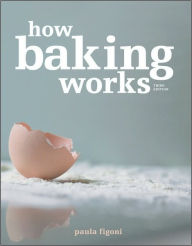 How Baking Works: Exploring the Fundamentals of Baking Science Paula I. Figoni Author