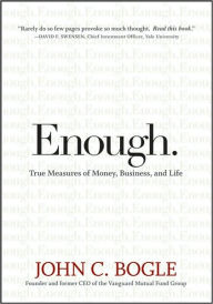 Enough: True Measures of Money, Business, and Life John C. Bogle Author