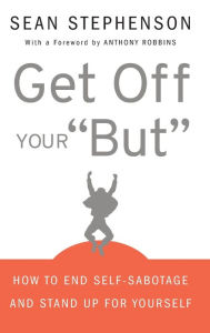 Get Off Your But: How to End Self-Sabotage and Stand Up for Yourself Sean Stephenson Author