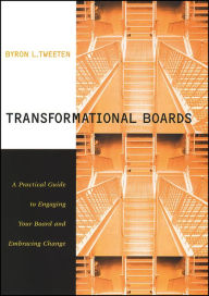 Transformational Boards: A Practical Guide to Engaging Your Board and Embracing Change Byron Tweeten Author