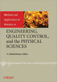 Methods and Applications of Statistics in Engineering, Quality Control, and the Physical Sciences Narayanaswamy Balakrishnan Editor