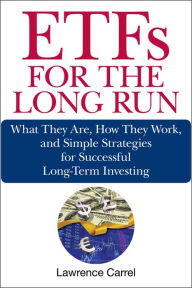 ETFs for the Long Run: What They Are, How They Work, and Simple Strategies for Successful Long-Term Investing Lawrence Carrel Author