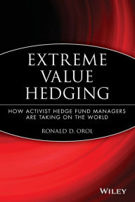 Extreme Value Hedging: How Activist Hedge Fund Managers Are Taking on the World Ronald D. Orol Author