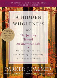 A Hidden Wholeness: The Journey Toward an Undivided Life Parker J. Palmer Author