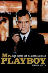 Mr. Playboy: Hugh Hefner and the American Dream Steven Watts Author
