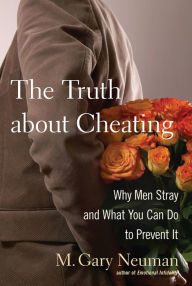 The Truth about Cheating: Why Men Stray and What You Can Do to Prevent It M. Gary Neuman Author